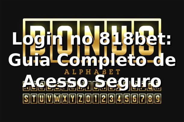 Login no 818bet: Guia Completo de Acesso Seguro ✅