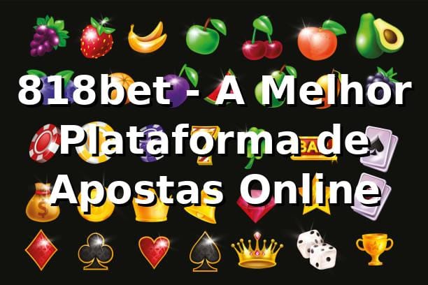 818bet - A Melhor Plataforma de Apostas Online